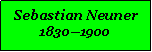 Textfeld: Sebastian Neuner18301900