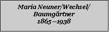 Textfeld: Maria Neuner/Wechsel/Baumgrtner18651938