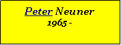 Textfeld: Peter Neuner1965 -