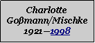 Textfeld: Charlotte Gomann/Mischke19211998