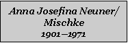 Textfeld: Anna Josefina Neuner/Mischke19011971