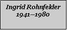 Textfeld: Ingrid Rohnfelder19411980