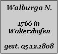 Textfeld: Walburga N.1766 in Waltershofengest. 05.12.1808