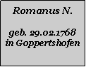 Textfeld: Romanus N.geb. 29.02.1768 in Goppertshofen