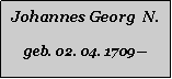 Textfeld: Johannes Georg  N.geb. 02. 04. 1709