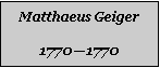 Textfeld: Matthaeus Geiger17701770