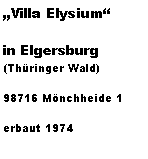 Textfeld: Villa Elysiumin Elgersburg(Thringer Wald)98716 Mnchheide 1erbaut 1974